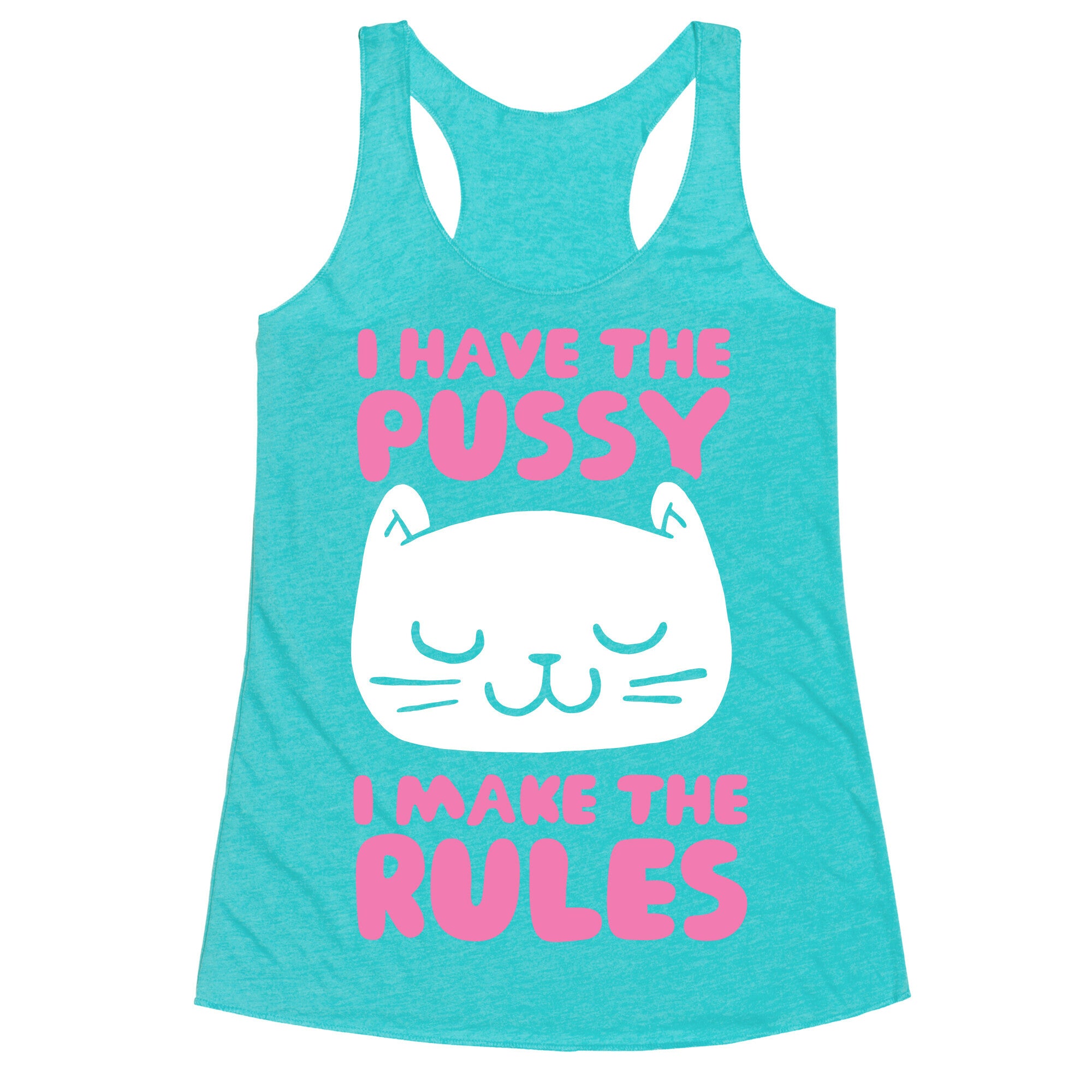 I Have The Pussy I Make The Rules Racerback Tank